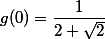 g(0)=\dfrac {1}{2+\sqrt {2}}